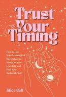 Trust Your Timing: How to Use Your Astrological Birth Chart to Navigate Your Love Life and Find Your Authentic Self di Alice Bell edito da ANDREWS & MCMEEL