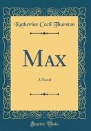 Max: A Novel (Classic Reprint) di Katherine Cecil Thurston edito da Forgotten Books
