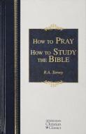 How to Pray and How to Study the Bible di R A Torrey edito da Hendrickson Publishers Inc