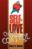 Self-Love Out of Control di Robert A. Hanson edito da XULON PR