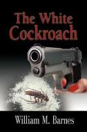 THE White Cockroach di William M. Barnes edito da Booklocker Inc.,us