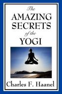 The Amazing Secrets of the Yogi di Charles F. Haanel edito da Wilder Publications