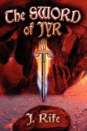 The Sword Of Jyr di J Rife edito da America Star Books