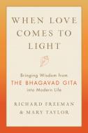 When Love Comes to Light: Bringing Wisdom from the Bhagavad Gita to Modern Life di Richard Freeman, Mary Tyler edito da SHAMBHALA