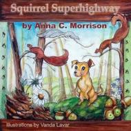 Squirrel Superhighway di Anna C. Morrison, Vanda Lavar edito da Guardian Angel Publishing, Inc