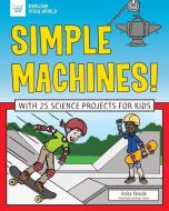 Simple Machines!: With 25 Science Projects for Kids di Anita Yasuda edito da NOMAD PR