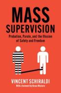 Mass Supervision: Probation, Parole, and the Illusion of Safety and Freedom di Vincent Schiraldi edito da NEW PR