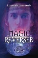 Magic Reversed di Kenneth McIntosh edito da Harding House Publishing, Inc./AnamcharaBooks