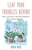 Leaf Your Troubles Behind di Karen Hugg edito da Prometheus Books