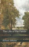 The Life Of The Fields di Richard Jefferies edito da Independently Published