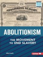 Abolitionism: The Movement to End Slavery di Elliott Smith edito da LERNER PUBN