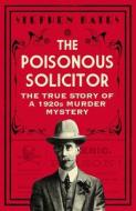 The Poisonous Solicitor: The True Story of a 1920s Murder Mystery di Stephen Bates edito da ICON BOOKS