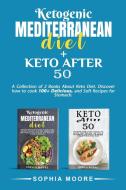 Ketogenic Mediterranean Diet+Keto after 50 di Sophia Moore edito da Sophia moore
