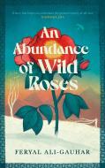 An Abundance of Wild Roses di Feryal Ali-Gauhar edito da Canongate Books Ltd.