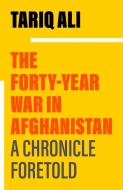 The Forty Year War In Afghanistan di Tariq Ali edito da Verso Books