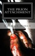The Prion Attachment: A Christian Zombie Suspense Thriller di Kathleen Morris Morris edito da Rouge Publishing