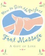 How to Give the Perfect Foot Massage: A Gift of Love di Stacey Saleff edito da Lawrence Teacher Publishing Group