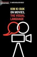 Kim KI Duk: On Movies, the Visual Language di Marta Merajver Kurlat edito da JORGE PINTO BOOKS