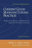 Current Good Manufacturing Practices: Pharmaceutical, Biologics, and Medical Device Regulations and Guidance Documents, Concise Reference, Second Edit di Mindy J. Allport-Settle edito da Pharmalogika Books
