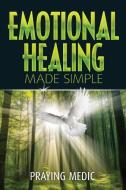 Emotional Healing Made Simple di Praying Medic edito da Inkity Press