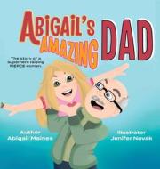 Abigail's Amazing Dad di Abigail Maines edito da Fully Inspired Publishing