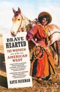 Brave Hearted: The Women of the American West di Katie Hickman edito da SPIEGEL & GRAU LLC