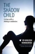 THE SHADOW CHILD: LIVING WITH A SIBLING' di ASHLEIGH NOWAKOWSKI edito da LIGHTNING SOURCE UK LTD