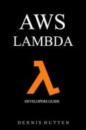 Aws: Developers Guide to Aws Lambda the Ultimate Beginners Guide di Dennis Hutten edito da Createspace Independent Publishing Platform