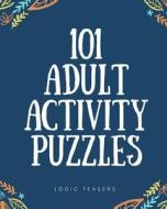 101 Adult Activity Puzzles: Brain Teasers for All Ages di Logic Teasers edito da Createspace Independent Publishing Platform