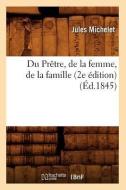 Du Prêtre, de la Femme, de la Famille (2e Édition) (Éd.1845) di Jules Michelet edito da Hachette Livre - Bnf