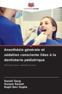 Anesthésie générale et sédation consciente liées à la dentisterie pédiatrique di Sonali Garg, Sonam Rawat, Kapil Dev Gupta edito da Editions Notre Savoir