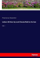 Letters Written by Lord Chesterfield to his Son di Philip Dormer Chesterfield edito da hansebooks