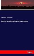 Parket, the horseman's hand-book di Edward L. Burlingame edito da hansebooks