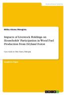 Impacts of Livestock Holdings on Households' Participation in Wood Fuel Production From Dryland Forest di Mitku Alemu Mengistu edito da GRIN Verlag