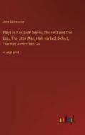 Plays in The Sixth Series; The First and The Last, The Little Man, Hall-marked, Defeat, The Sun, Punch and Go di John Galsworthy edito da Outlook Verlag