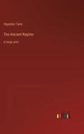The Ancient Regime di Hippolyte Taine edito da Outlook Verlag