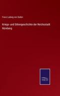 Kriegs- und Sittengeschichte der Reichsstadt Nürnberg di Franz Ludwig Von Soden edito da Salzwasser-Verlag