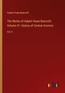 The Works of Hubert Howe Bancroft. Volume IV. History of Central America di Hubert Howe Bancroft edito da Outlook Verlag