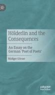 Hoelderlin And The Consequences di Rudiger Goerner edito da J.B. Hetzler'sche Verlagsbuchhandlung Und Carl Ernst Poesche