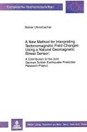 A New Method for Interpreting Tectonomagnetic Field Changes Using a Natural Geomagnetic Stress Sensor di Rainer Uhrenbacher edito da Lang, Peter GmbH