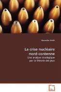 La crise nucléaire nord-coréenne di Alexander Smith edito da VDM Verlag Dr. Müller e.K.