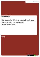 Das Klassische B Rokratiemodell Nach Max Weber. Die Formal Rationalste Herrschaftsform? di Elisa Callsen edito da Grin Publishing