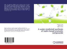 A water-mediated synthesis of isatin-based aromatic compounds di Mayuri A. Borad, Manoj N. Bhoi, Hitesh D. Patel edito da LAP Lambert Academic Publishing