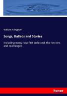 Songs, Ballads and Stories di William Allingham edito da hansebooks