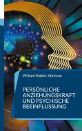 Persönliche Anziehungskraft und psychische Beeinflussung di William Walker Atkinson edito da Books on Demand
