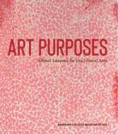 Art Purposes: Object Lessons For The Liberal Arts di Joachim Homann edito da Prestel