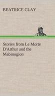 Stories from Le Morte D'Arthur and the Mabinogion di Beatrice Clay edito da TREDITION CLASSICS