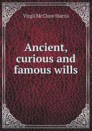 Ancient, Curious And Famous Wills di Virgil McClure Harris edito da Book On Demand Ltd.