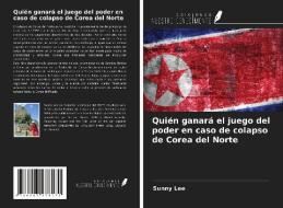 Quién ganará el juego del poder en caso de colapso de Corea del Norte di Sunny Lee edito da Ediciones Nuestro Conocimiento