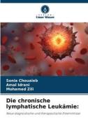 Die chronische lymphatische Leukämie: di Sonia Chouaieb, Amal Idrani, Mohamed Zili edito da Verlag Unser Wissen